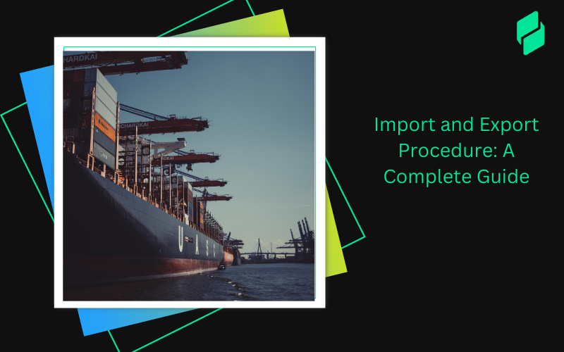 Import and Export Procedure: A Complete Guide
